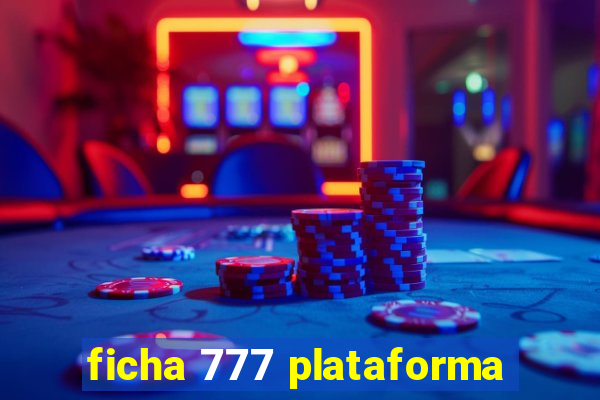 ficha 777 plataforma